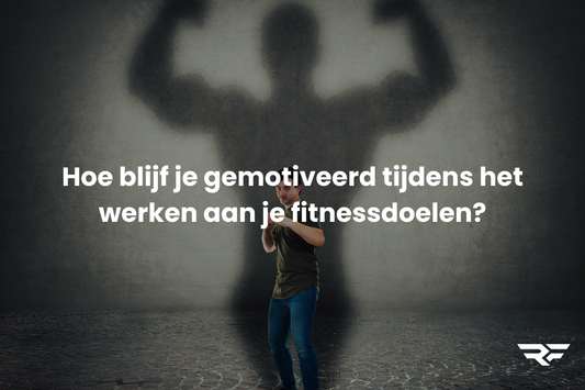 Hoe blijf je gemotiveerd tijdens het werken aan je fitnessdoelen?